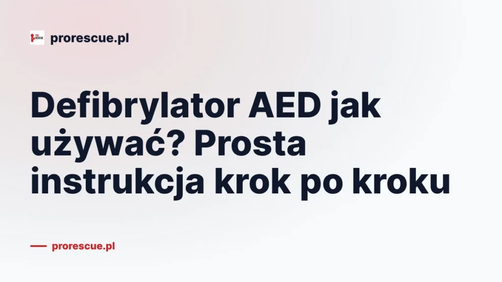 Defibrylator AED jak używać? Prosta instrukcja krok po kroku