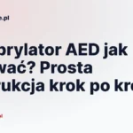 Defibrylator AED jak używać? Prosta instrukcja krok po kroku