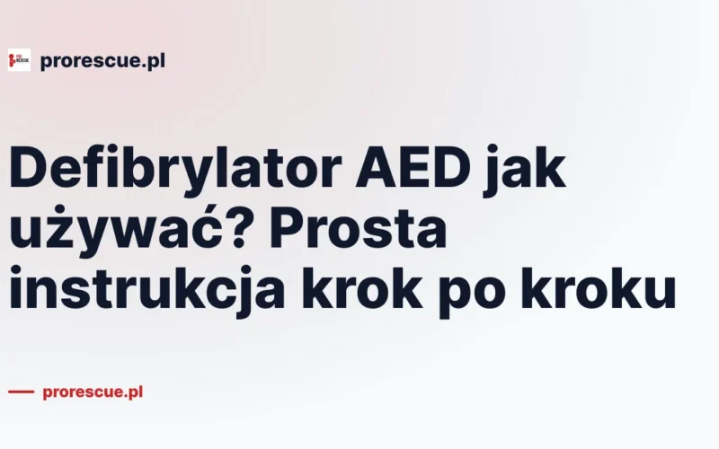Defibrylator AED jak używać? Prosta instrukcja krok po kroku