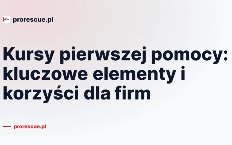 Kursy pierwszej pomocy: kluczowe elementy i korzyści dla firm