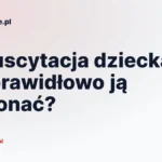 Resuscytacja dziecka - jak prawidłowo ją wykonać?